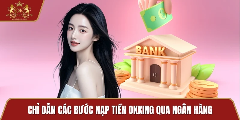 Chỉ dẫn các bước nạp tiền OKKING qua ngân hàng