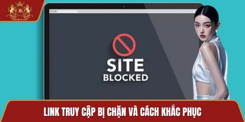 Link truy cập bị chặn và cách khắc phục