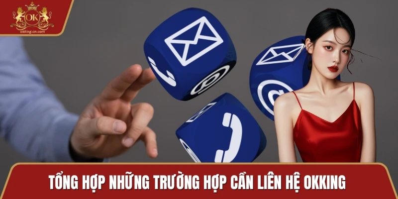 Tổng hợp những trường hợp cần liên hệ OKKING 