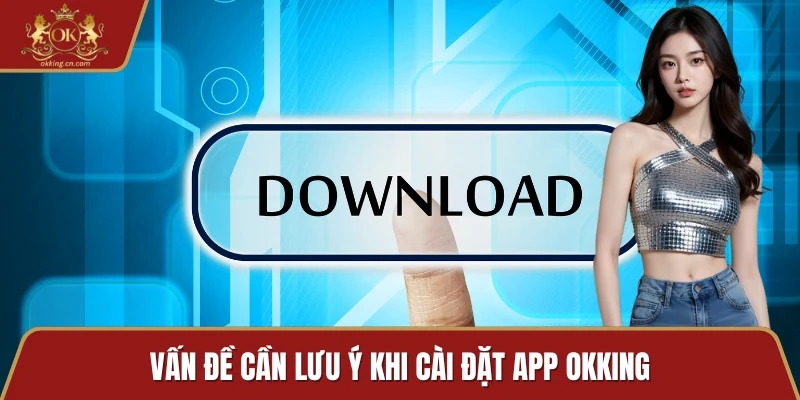 Vấn đề cần lưu ý khi cài đặt app OKKING